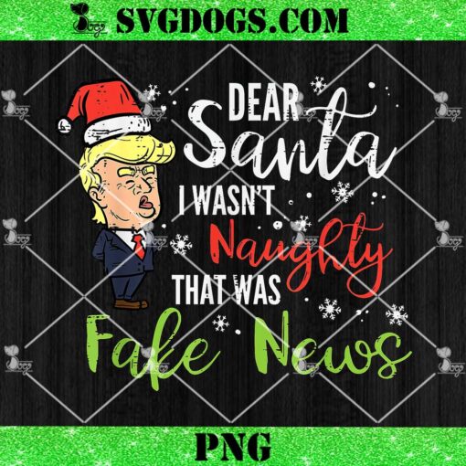 Trump Dear Santa I Wasn’t Naughty That Was Fake News PNG, Christmas Trump PNG