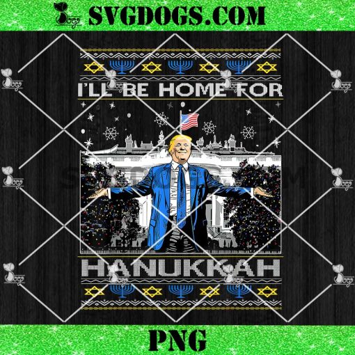 Trump Ill Be Home For Hanukkah Christmas Ugly PNG, Trump Christmas PNG