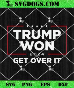 Trump Won Get Over It 2024 SVG, Trump Win SVG PNG