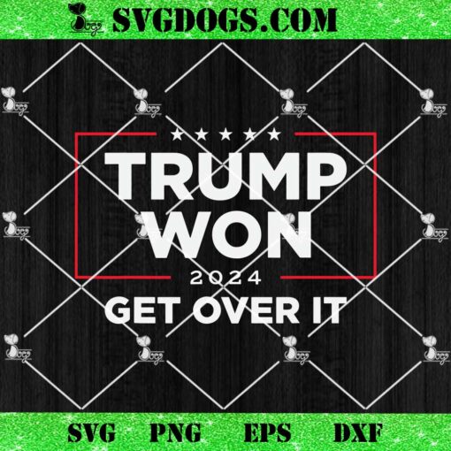 Trump Won Get Over It 2024 SVG, Trump Win SVG PNG