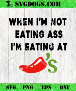 When I’m Not Eating Ass I’m Eating At Chili’s SVG, Chilis SVG PNG