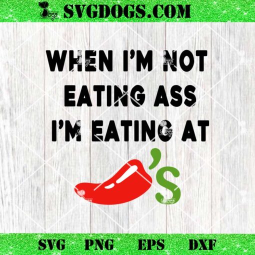 When I’m Not Eating Ass I’m Eating At Chili’s SVG, Chilis SVG PNG