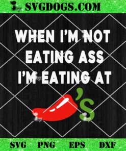 When I’m Not Eating Ass I’m Eating At Chili’s SVG, Chilis SVG PNG