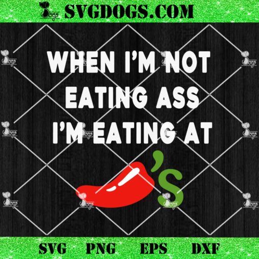 When I’m Not Eating Ass I’m Eating At Chili’s SVG, Chilis SVG PNG