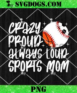 Crazy Proud Always Loud Sports Mom PNG