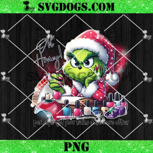 Grinch Santa Perhaps Get Your Nail Done More Often PNG, Grinch Christmas oh Honey PNG