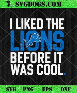 I Liked The Lions Before It Was Cool SVG, Detroit Lions SVG PNG