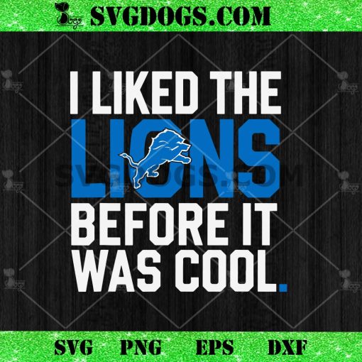 I Liked The Lions Before It Was Cool SVG, Detroit Lions SVG PNG