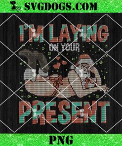 I’m Laying On Your Present PNG, Funny Inappropriate Christmas PNG, Sexy Santa PNG