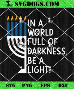 In A World Full Of Darkness Be A Light SVG, Happy Hanukkah SVG