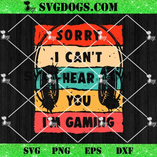 Sorry I Can’t Hear You I’m Gaming SVG, Gamer SVG PNG