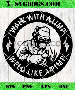 Walk With A Limp Weld Like A Pimp SVG, Welding Emblem SVG PNG