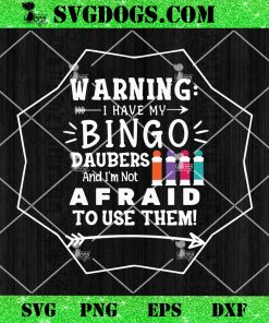 Warning I Have My Bingo Daubers and I’m Not Afraid to Use Them SVG, Funny Bingo SVG PNG