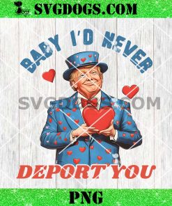 Baby I’d Never Deport You Trump Valentine PNG