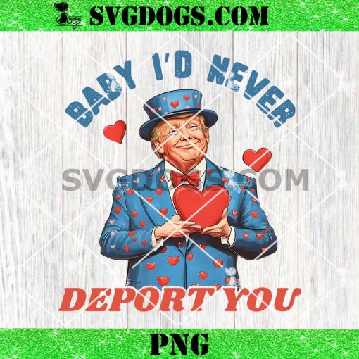 Baby I’d Never Deport You Trump Valentine PNG