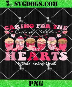 Caring For The Cutest Hearts Mother Baby Unit Valentines Day PNG, Swaddle Specialist Postpartum NICU Valentines PNG