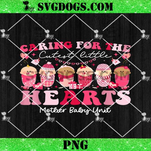 Caring For The Cutest Hearts Mother Baby Unit Valentines Day PNG, Swaddle Specialist Postpartum NICU Valentines PNG