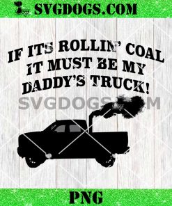 Daddy’s Rollin’ Coal Diesel Pickup Truck PNG, If It Rollin’ Coal It Must Be My Daddy’s Truck PNG