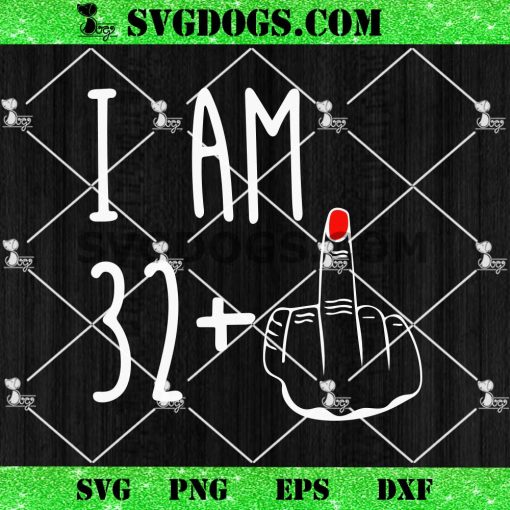 I Am 32 Fuck SVG, Middle Finger Birthay SVG PNG