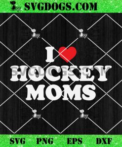 I Love Hockey Moms SVG