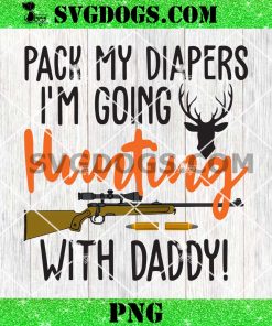 Pack My Diapers I’m Going Hunting With Daddy PNG