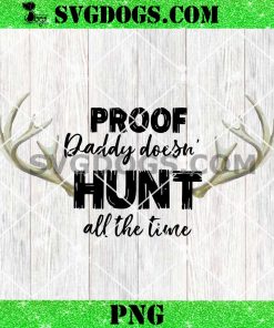 Proof Daddy Doesn’t Hunt All The Time PNG, Hunting PNG