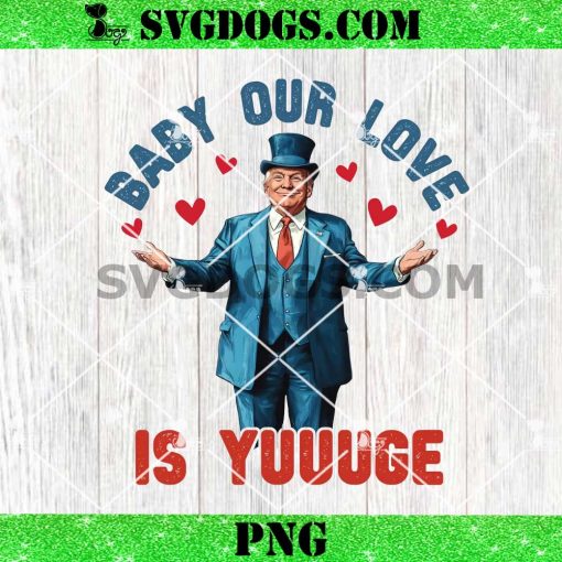 Trump Baby Our Love Is Yuuuge PNG, Trump Valentine’s PNG