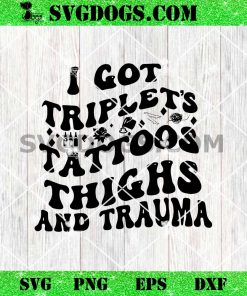 I Got Triplet’s Tattoos Thighs and Trauma SVG PNG