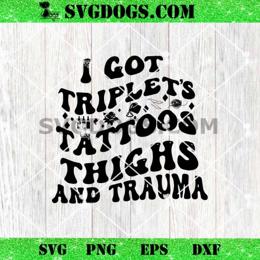 I Got Triplet’s Tattoos Thighs and Trauma SVG PNG