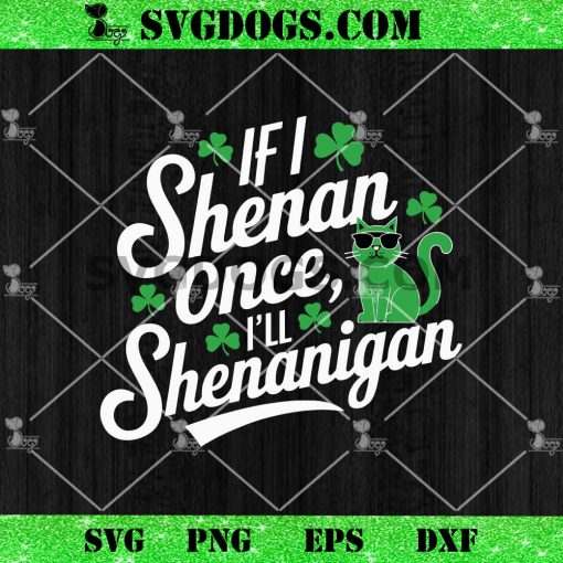 If I Shenan Once I’ll Shenanigan SVG, St Patrick’s Day SVG