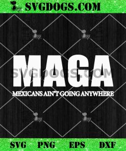 MAGA Mexicans Aint Going Anywhere SVG