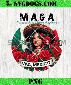 MAGA Mexicans Ain’t Going Anywhere Saying PNG, Viva Mexico PNG