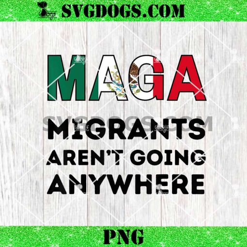 Maga Migrants Aren’t Going Anywhere Mexican PNG