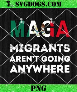 Maga Migrants Aren’t Going Anywhere Mexican PNG