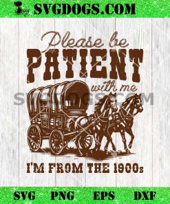 Please Be Patient With Me I’m From The 1900s SVG PNG