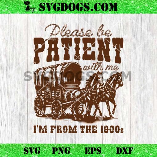 Please Be Patient With Me I’m From The 1900s SVG PNG