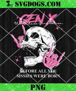 Gen X The Badasss Generation Before All You Sissies PNG