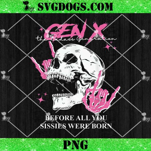 Gen X The Badasss Generation Before All You Sissies PNG