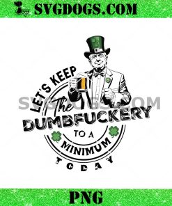 Trump Let’s Keep The Dumbfuckery To A Minium Today St Patrick’s Day PNG