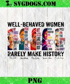 Well Behaved Women Rerely Make History PNG