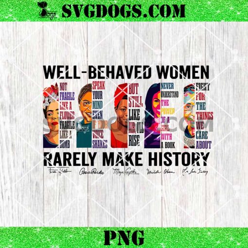 Well Behaved Women Rerely Make History PNG