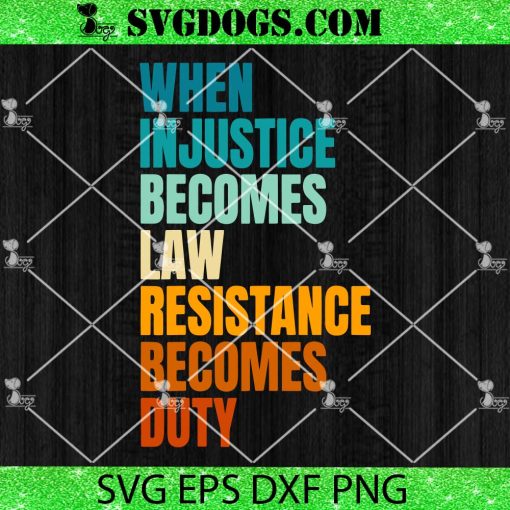 When Injustice Becomes Law Resistance Becomes Duty SVG