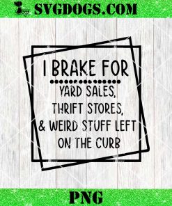 I Brake For Yard Sales Thrift Stores And Weird Stuff Left On The Curb SVG PNG