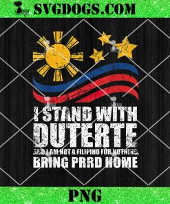 I Stand With Duterte I’m Not Filipino For Nothing Bring Prrd Home PNG