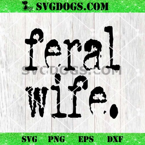 Feral Wife SVG, Sarcastic SVG