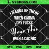 I Wanna Be There When Karma Dry Fucks Your Ass SVG