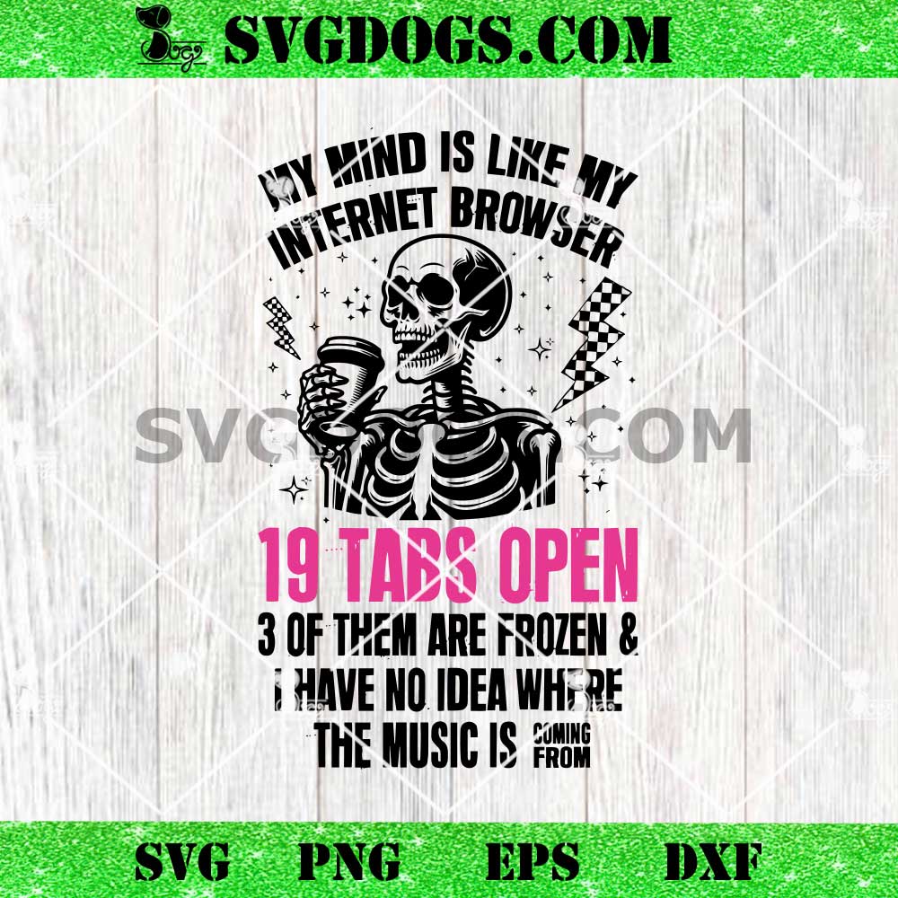 My mind Is like My Internet Browser SVG, 19 Tabs Open SVG My mind Is like My Internet Browser SVG, 19 Tabs Open SVG