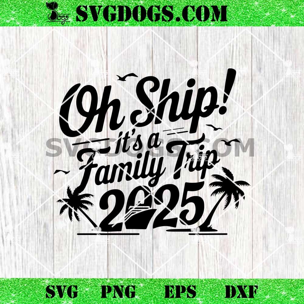 Oh ship It's A Family Trip 2025 SVG Oh ship It's A Family Trip 2025 SVG