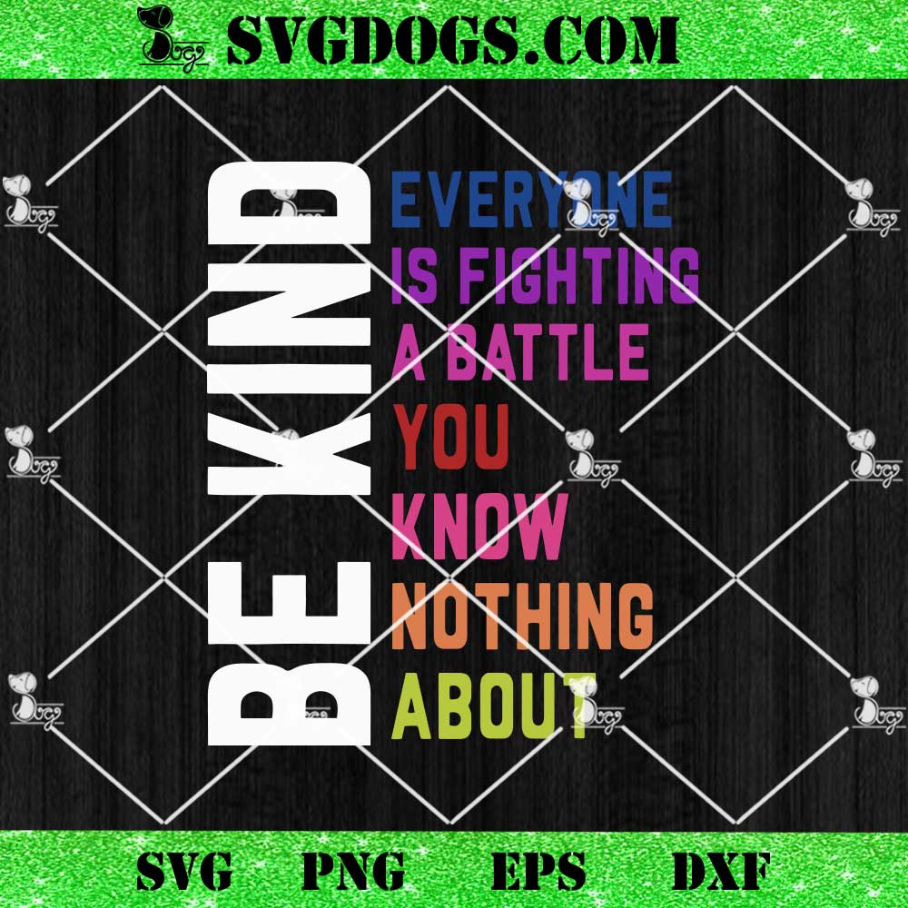 Be Kind Everyone Is Fighting A Battle You Know Nothing About SVG Be Kind Everyone Is Fighting A Battle You Know Nothing About SVG
