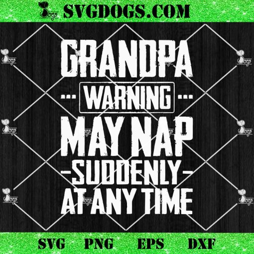 Grandpa Warning May Nap Suddenly At Any Time SVG